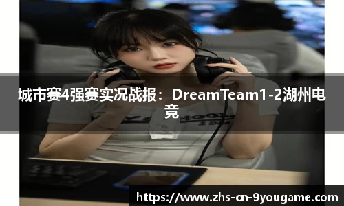 城市赛4强赛实况战报：DreamTeam1-2湖州电竞